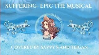 Suffering- EPIC The Musical (covered by Savvy S and Teigan)