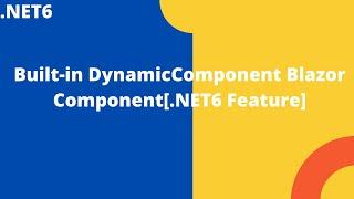 Built-in DynamicComponent Blazor Component[.NET6 Feature]