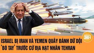 Toàn cảnh Thế giới: Israel bị Iran-Yemen quây đánh dữ dội, bó tay trước cứ địa hạt nhân Tehran