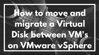 How to move and migrate a Virtual Disk between VM's on VMware vSphere | VIDEO TUTORIAL