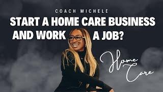 Coach Michele, Can You Start A Home Care Business And Work A Job?