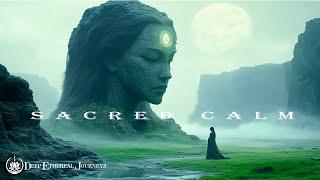 Sacred Calm - Let Go Of Stress, Revitalize Inner Strength & Find Balance | Deep Ethereal Journeys