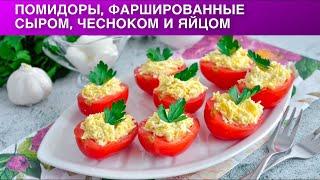 КАК ПРИГОТОВИТЬ ПОМИДОРЫ, ФАРШИРОВАННЫЕ СЫРОМ, ЧЕСНОКОМ И ЯЙЦОМ? Вкусная холодная закуска