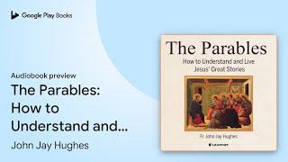 The Parables: How to Understand and Live Jesus'… by John Jay Hughes · Audiobook preview