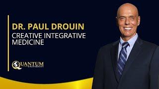 Dr. Paul Drouin - Creative Integrative Medicine - Quantum University