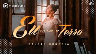 Dalete Hungria | Eu Vou Passar na Terra - [Clipe Oficial] #gospel