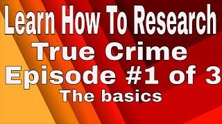 How To Research True Crime Lesson #1 of 3