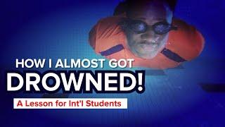 HOW I ALMOST GOT DROWNED: A LESSON FOR INTERNATIONAL STUDENTS