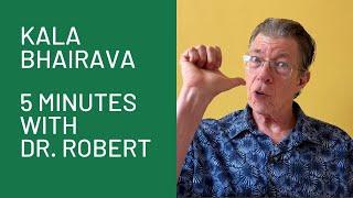 Kala Bhairava: 5 Minutes with Dr. Robert