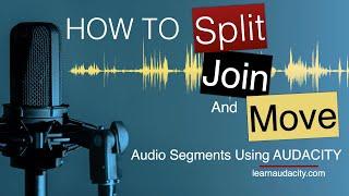 How to Split, Join, and Move Audio Segments Using Audacity 3.1.x
