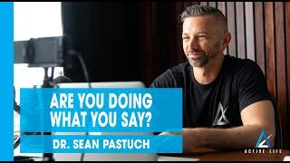 Are You Doing What You Say? w. Dr. Sean Pastuch | Ep. 145