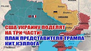 США поделят Украину на ТРИ части. План спецпредставителя Трампа Кита Кэллога.