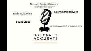 Notionally Accurate | EP 5 | The Debate We Deserve