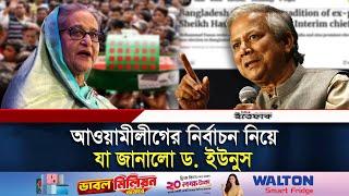 আওয়ামীলীগের নির্বাচন নিয়ে যা জানালো ড. ইউনুস | Dr Yunus | Awami League | Daily Ittefaq