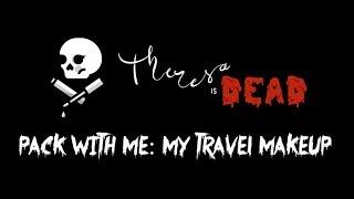 THERESA IS DEAD | PACK WITH ME: MY TRAVEL MAKEUP