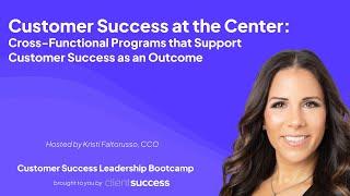 Customer Success at the Center: Cross-Functional Programs that Support CS as an Outcome