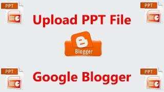 How to upload PPT File in Google Blog?