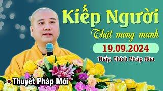 Pháp Thoại Mới KIẾP NGƯỜI THẬT MONG MANH - Ngày 19.09.2024 | Thầy Thích Pháp Hoa - Tuyệt Hay