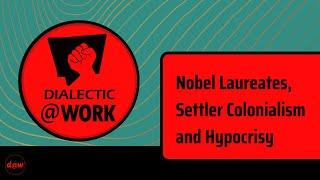 Dialectic At Work: Nobel Laureates, Settler Colonialism and Hypocrisy