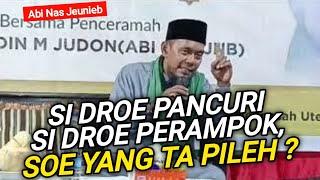 Si droe Pancuri Si droe Perampok Yang Toh Ta Pileh ? | Abi Nas Jeunieb