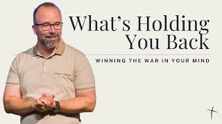 What’s Holding You Back  - Winning The War In Your Mind  - Part 1