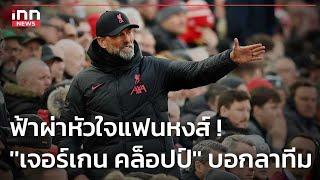ฟ้าผ่าหัวใจแฟนหงส์ ! ''เจอร์เกน คล็อปป์'' บอกลาทีม  : 27-01-67 | iNN Top Story