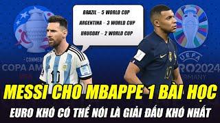 MESSI CHO MBAPPE 1 BÀI HỌC: EURO KHÔNG CÓ ARGENTINA THÌ CHẲNG THỂ CẠNH TRANH HƠN WORLD CUP