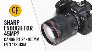 Sharp enough for 45mp? Canon RF 24-105mm f/4 'L' IS USM resolution re-test
