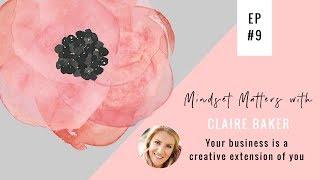 Claire Baker: Your business is a creative extension of you | Mindset Matters Ep #9