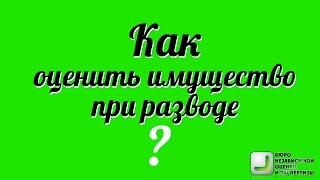 Как оценить имущество при разводе