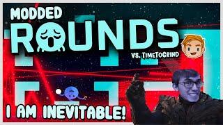 I AM INEVITABLE!  |  Modded ROUNDS with @TimeToGrind