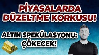 PİYASALARDA DÜZELTME KORKUSU/ ALTIN SPEKÜLASYONU: ÇÖKECEK!