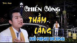 CHIẾN CÔNG THẦM LẶNG - HỒ MINH ĐƯƠNG | Tác giả: Lâm Nhất Phương  - Lời cổ hơi dài : Đăng Minh.