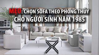 Người sinh năm 1985 mua sofa gì cho hợp phong thủy? Màu sắc, kiểu dáng, kích thước?- Amia.vn