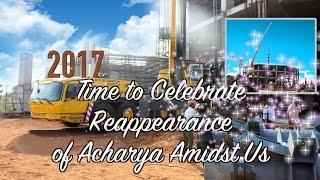 Watch the Divine Dream Shape into Reality - Reappearance of Acharya -2017 Updates