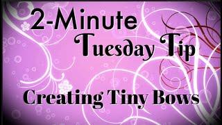 Simply Simple 2-MINUTE TUESDAY TIP - Creating Tiny Bows by Connie Stewart