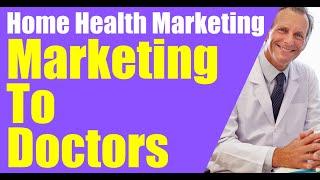 Home Health Marketing: Marketing To Physicians