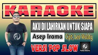 Karaoke AKU DI LAHIRKAN UNTUK SIAPA Versi POP Slow Asep Irama