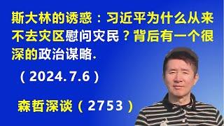 斯大林的诱惑：习近平为什么从来不去灾区 慰问灾民？ 背后有一个很深的“政治谋略”.（2024.7.6）