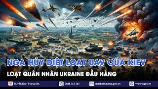 Nga tấn công “hủy diệt” hơn 400 UAV của Ukraine, loạt quân nhân đầu hàng - Vnews