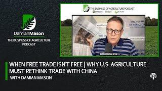 When Free Trade Isn't Free | Why U.S. Agriculture Must Rethink Trade with China | Damian Mason