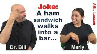 Dad Joke in ASL:  "A ham sandwich walks into a bar ..."