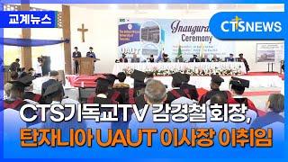 CTS기독교TV 감경철 회장, 탄자니아 UAUT 이사장 이취임(이가영)ㅣCTS뉴스