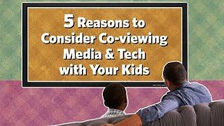 5 Reasons to Consider Co-viewing Media and Tech with Your Kids