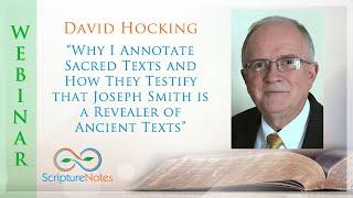 David Hocking - Why I Annotate Sacred Texts - How they Testify Joseph Smith Revealed Ancient Texts