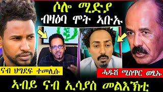 ሶሎ ሚድያ ብዛዕባ ሞት ኣቡኡ (መልሲ ሂቡ) ||ሰልጠነ ንፍፁም ባራኺ ኣዋሪድዎ|| ኣብይ ንኢሳያስ መልእኽቲ ሰዲዱ (ሓድሽ ሓበሬታ)