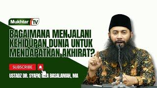 Menjalani Kehidupan Dunia Untuk Mendapatkan Akhirat ? - Ustadz DR Syafiq Riza Basalamah MA