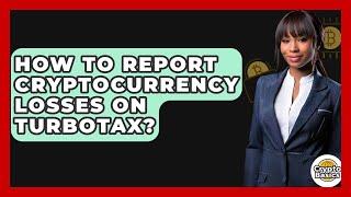 How to Report Cryptocurrency Losses on TurboTax? - CryptoBasics360.com