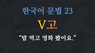 한국어 배우기 | 한국어 문법 23: V고 - Learn Korean | Basic Korean Grammar