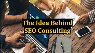 The Idea Behind SEO Consulting